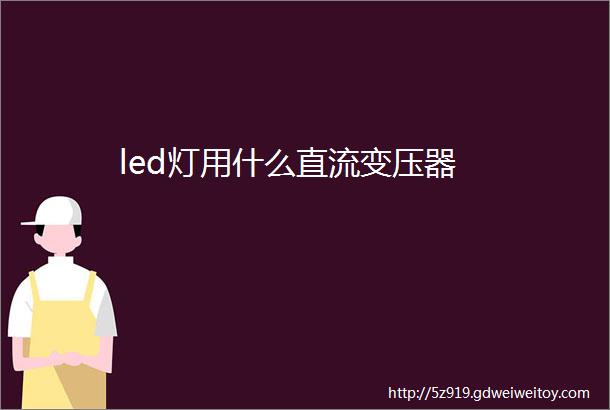 led灯用什么直流变压器